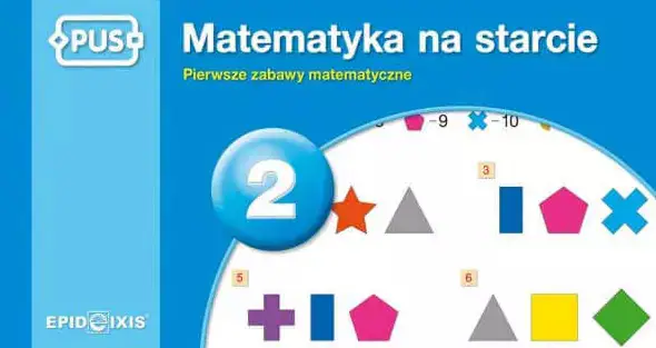 Matematyka na starcie 2. Pierwsze zabawy matematyczne Epideixis